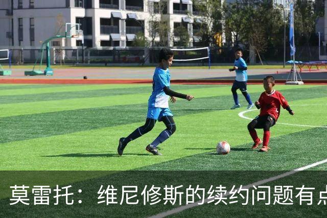 莫雷托：维尼修斯的续约问题有点奇怪，他和皇马还会再会面